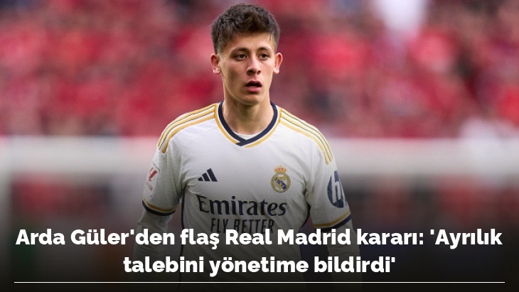 Arda Güler'den flaş Real Madrid kararı: 'Ayrılık talebini yönetime bildirdi'