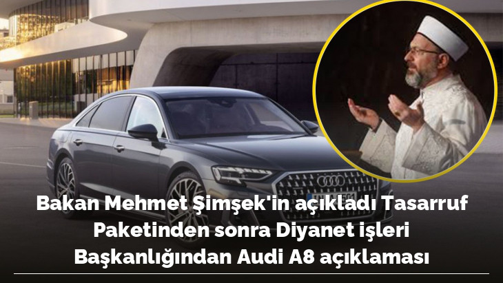 Bakan Mehmet Şimşek'in açıkladı Tasarruf Paketinden sonra Diyanet işleri Başkanlığından Audi A8 açıklaması