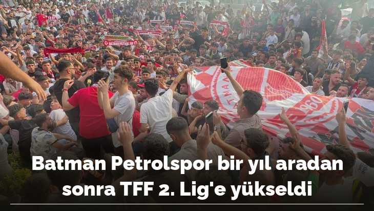 Batman Petrolspor bir yıl aradan sonra TFF 2. Lig'e yükseldi