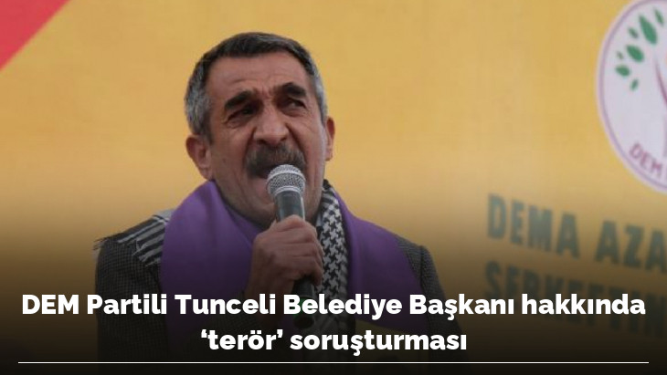 DEM Partili Tunceli Belediye Başkanı hakkında 'terör' soruşturması