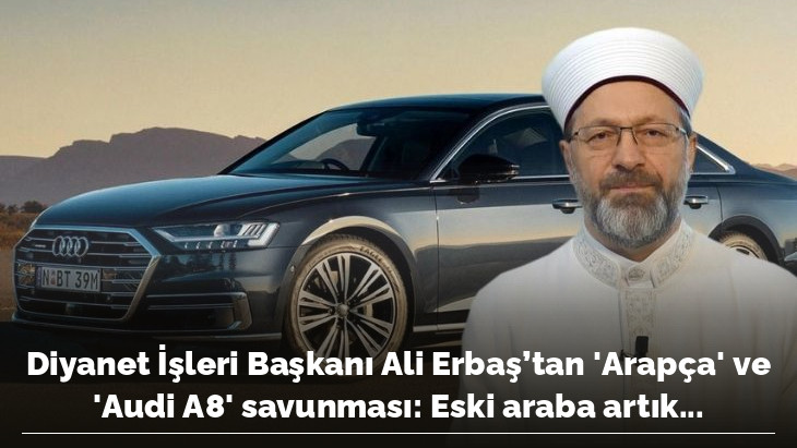 Diyanet İşleri Başkanı Ali Erbaş'tan 'Arapça' ve 'Audi A8' savunması: Eski araba artık...