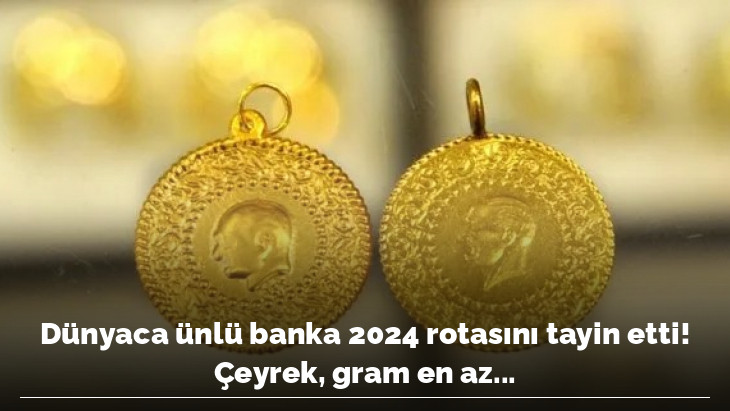 Dünyaca ünlü banka 2024 rotasını tayin etti! 1 gram altını olan bile acil baksın! Çeyrek, gram en az...