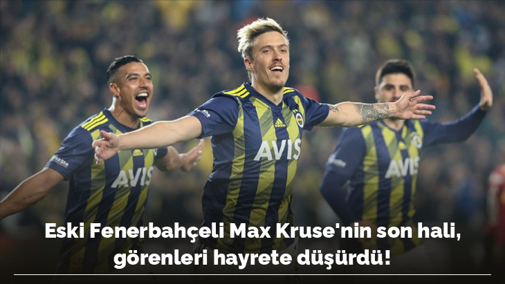 Eski Fenerbahçeli Max Kruse'nin son hali, görenleri hayrete düşürdü!