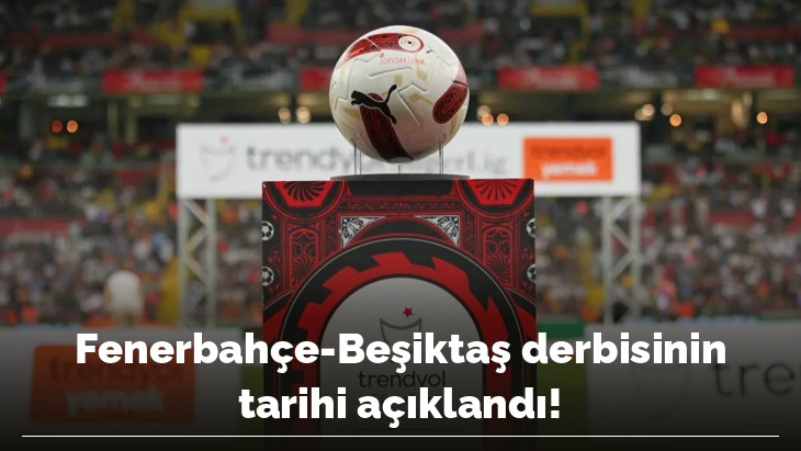 Fenerbahçe-Beşiktaş derbisinin tarihi açıklandı! İşte Süper Lig'de 34 ve 35 hafta programı
