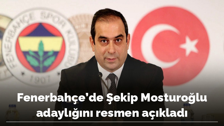 Fenerbahçe'de Şekip Mosturoğlu adaylığını resmen açıkladı