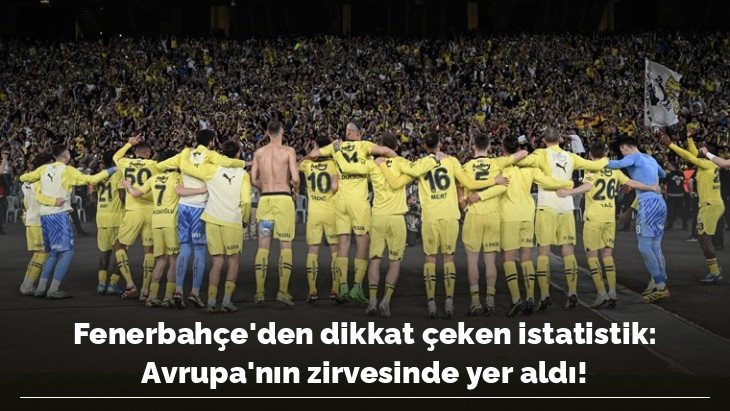 Fenerbahçe'den dikkat çeken istatistik: Avrupa'nın zirvesinde yer aldı!