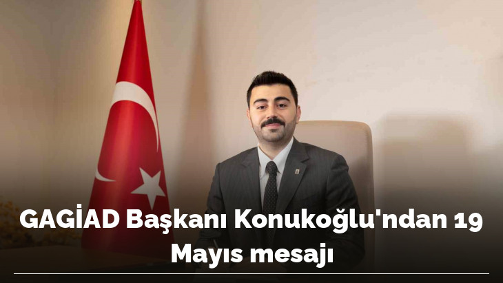 GAGİAD Başkanı Konukoğlu'ndan 19 Mayıs mesajı