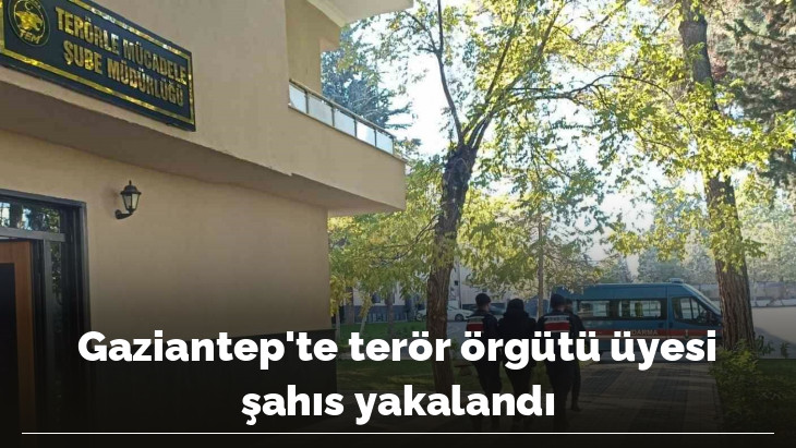 Gaziantep'te terör örgütü üyesi şahıs yakalandı