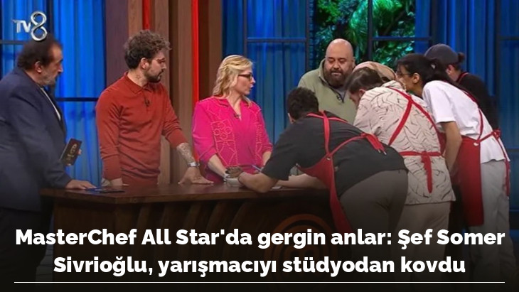 MasterChef All Star'da gergin anlar: Şef Somer Sivrioğlu, yarışmacıyı stüdyodan kovdu