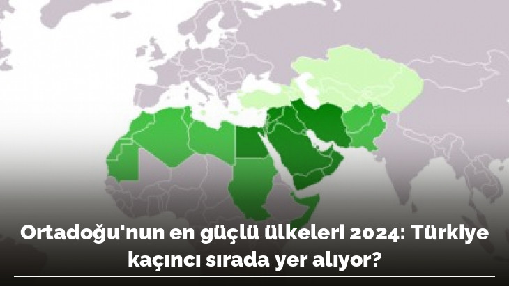 Ortadoğu'nun en güçlü ülkeleri 2024: Türkiye kaçıncı sırada yer alıyor?
