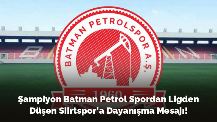Şampiyon Batman Petrol Spordan Ligden Düşen Siirtspor'a Dayanışma Mesajı!