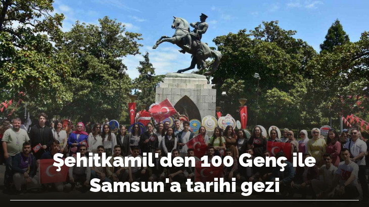 Şehitkamil'den 100 Genç ile Samsun'a tarihi gezi