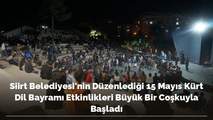 Siirt Belediyesi'nin Düzenlediği 15 Mayıs Kürt Dil Bayramı Etkinlikleri Büyük Bir Coşkuyla Başladı