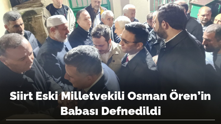 Siirt Eski Milletvekili Osman Ören'in Babası Defnedildi