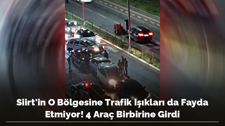 Siirt'in O Bölgesine Trafik Işıkları da Fayda Etmiyor! 4 Araç Birbirine Girdi