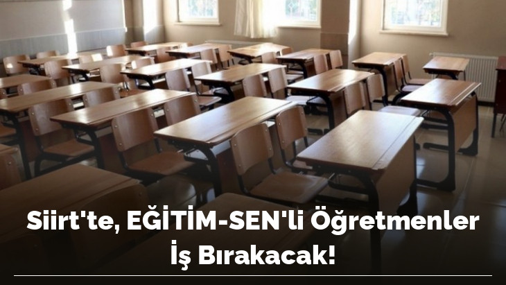 Siirt'te, EĞİTİM-SEN'li Öğretmenler İş Bırakacak!