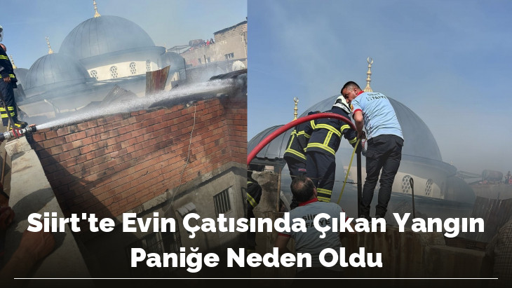 Siirt'te Evin Çatısında Çıkan Yangın Paniğe Neden Oldu