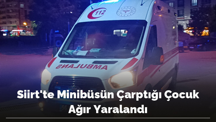Siirt'te Minibüsün Çarptığı Çocuk Ağır Yaralandı