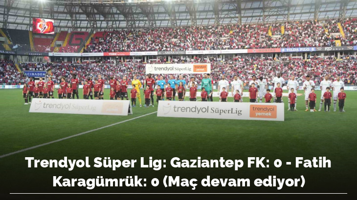 Trendyol Süper Lig: Gaziantep FK: 0 - Fatih Karagümrük: 0 (Maç devam ediyor)