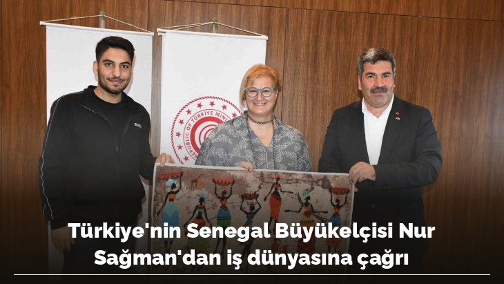 Türkiye'nin Senegal Büyükelçisi Nur Sağman'dan iş dünyasına çağrı